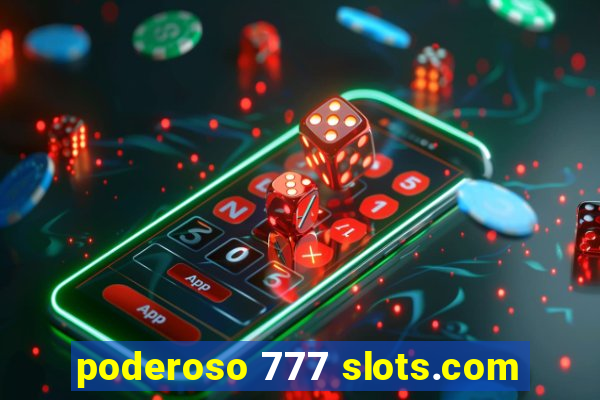 poderoso 777 slots.com